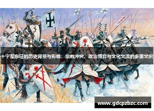 十字军东征的历史背景与影响：宗教冲突、政治博弈与文化交流的多重交织